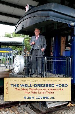 The Well-Dressed Hobo: The Many Wondrous Adventures of a Man Who Loves Trains - Rush Loving - cover