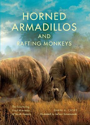 Horned Armadillos and Rafting Monkeys: The Fascinating Fossil Mammals of South America - Darin A. Croft - cover