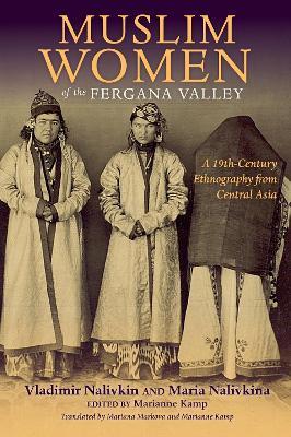 Muslim Women of the Fergana Valley: A 19th-Century Ethnography from Central Asia - Vladimir Nalivkin,Maria Nalivkina - cover