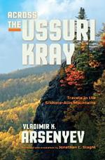 Across the Ussuri Kray: Travels in the Sikhote-Alin Mountains