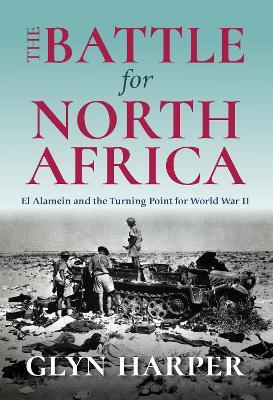 The Battle for North Africa: El Alamein and the Turning Point for World War II - Glyn Harper - cover