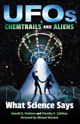 UFOs, Chemtrails, and Aliens: What Science Says - Donald R. Prothero,Timothy D. Callahan - cover