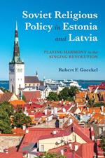 Soviet Religious Policy in Estonia and Latvia: Playing Harmony in the Singing Revolution