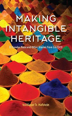 Making Intangible Heritage: El Condor Pasa and Other Stories from UNESCO - Valdimar Hafstein - cover
