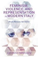 Feminism, Violence, and Representation in Modern Italy: 