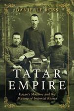 Tatar Empire: Kazan's Muslims and the Making of Imperial Russia