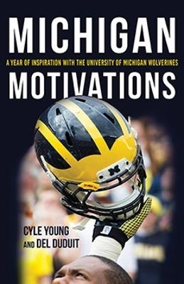 Michigan Motivations: A Year of Inspiration with the University of Michigan Wolverines - Cyle Young,Del Duduit - cover