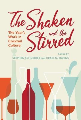 The Shaken and the Stirred: The Year's Work in Cocktail Culture - cover