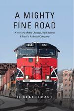 A Mighty Fine Road: A History of the Chicago, Rock Island & Pacific Railroad Company