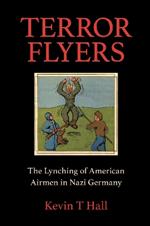 Terror Flyers: The Lynching of American Airmen in Nazi Germany