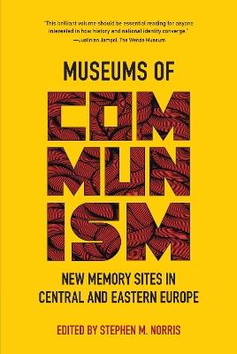 Museums of Communism: New Memory Sites in Central and Eastern Europe - cover