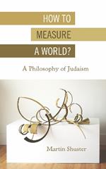 How to Measure a World?: A Philosophy of Judaism