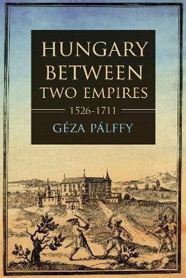 Hungary between Two Empires 1526–1711 - Géza Pálffy - cover