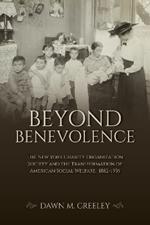 Beyond Benevolence: The New York Charity Organization Society and the Transformation of American Social Welfare, 1882-1935