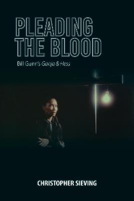 Pleading the Blood: Bill Gunn's Ganja & Hess - Christopher Sieving - cover