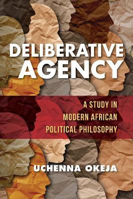 Deliberative Agency: A Study in Modern African Political Philosophy - Uchenna Okeja - cover