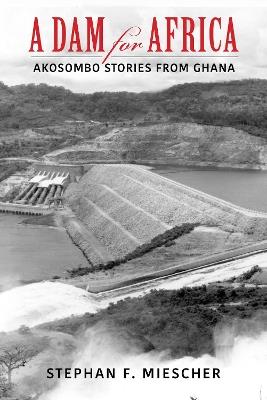 A Dam for Africa: Akosombo Stories from Ghana - Stephan F. Miescher - cover