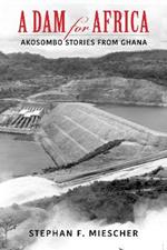 A Dam for Africa: Akosombo Stories from Ghana