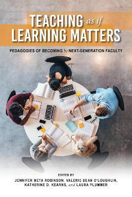 Teaching as if Learning Matters: Pedagogies of Becoming by Next-Generation Faculty - cover