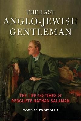 The Last Anglo-Jewish Gentleman: The Life and Times of Redcliffe Nathan Salaman - Todd M. Endelman - cover