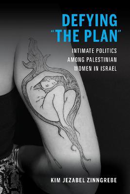 Defying "The Plan": Intimate Politics among Palestinian Women in Israel - Kim Jezabel Zinngrebe - cover