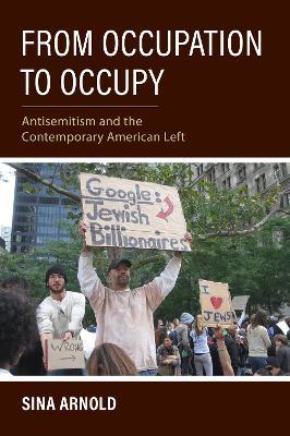 From Occupation to Occupy: Antisemitism and the Contemporary American Left - Sina Arnold - cover