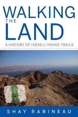 Walking the Land: A History of Israeli Hiking Trails - Shay Rabineau - cover