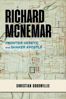 Richard McNemar: Frontier Heretic and Shaker Apostle - Christian Goodwillie - cover