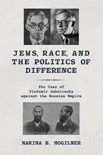 Jews, Race, and the Politics of Difference: The Case of Vladimir Jabotinsky against the Russian Empire