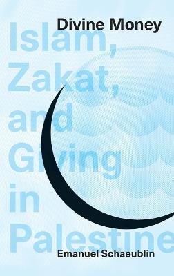 Divine Money: Islam, Zakat, and Giving in Palestine - Emanuel Schaeublin - cover