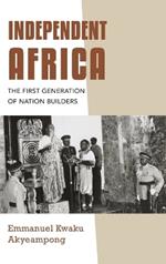 Independent Africa: The First Generation of Nation Builders