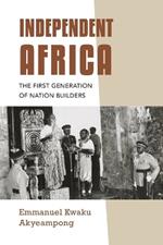 Independent Africa: The First Generation of Nation Builders