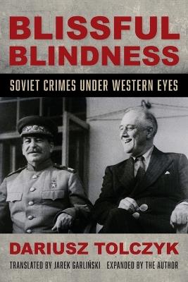 Blissful Blindness: Soviet Crimes Under Western Eyes - Dariusz Tolczyk - cover