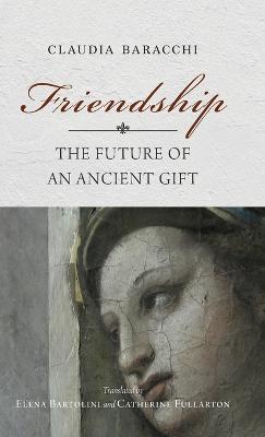Friendship: The Future of an Ancient Gift - Claudia Baracchi - cover