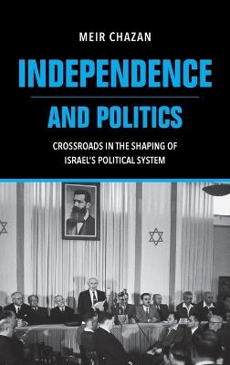Independence and Politics – Crossroads in the Shaping of Israel`s Political System - M Chazan - cover