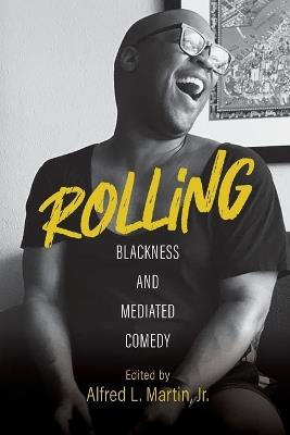 Rolling – Blackness and Mediated Comedy - Alfred L. Martin Jr.,Anshare Antoine,Gerald R. Butters Jr. - cover
