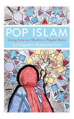 Pop Islam: Seeing American Muslims in Popular Media - Rosemary Pennington - cover