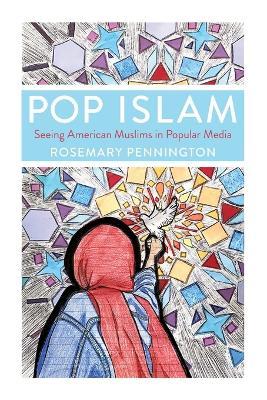 Pop Islam: Seeing American Muslims in Popular Media - Rosemary Pennington - cover