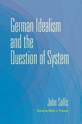 German Idealism and the Question of System - John Sallis - cover