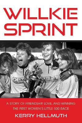 Willkie Sprint: A Story of Friendship, Love, and Winning the First Women's Little 500 Race - Kerry Hellmuth - cover