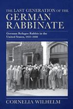 The Last Generation of the German Rabbinate: German Refugee Rabbis in the United States, 1933–2010