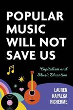 Popular Music Will not Save Us: Capitalism and Music Education