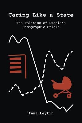 Caring Like a State: The Politics of Russia's Demographic Crisis - Inna Leykin - cover