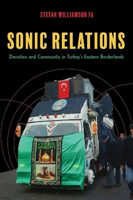 Sonic Relations: Devotion and Community in Turkey's Eastern Borderlands - Stefan Williamson Fa - cover