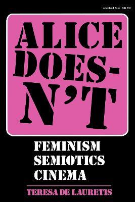 Alice Doesn't: Feminism, Semiotics, Cinema - Teresa de Lauretis - cover