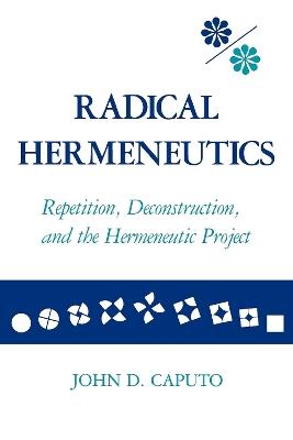 Radical Hermeneutics: Repetition, Deconstruction, and the Hermeneutic Project - John D. Caputo - cover