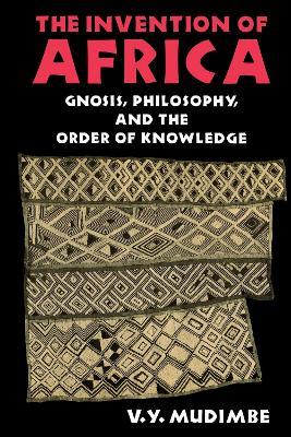 The Invention of Africa: Gnosis, Philosophy, and the Order of Knowledge - V. Y. Mudimbe - cover