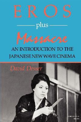 Eros Plus Massacre: An Introduction to the Japanese New Wave Cinema - David Desser - cover