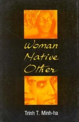 Woman, Native, Other: Writing Postcoloniality and Feminism - Trinh T. Minh-Ha - cover