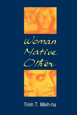Woman, Native, Other: Writing Postcoloniality and Feminism - Trinh T. Minh-Ha - cover